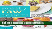 Download Sweetly Raw Desserts: Raw Vegan Chocolates, Cakes, Cookies, Ice Cream, and More  Ebook Free