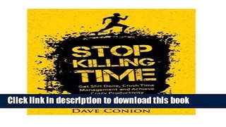 Download Stop Killing Time: Get Shit Done, Crush Time Management and Achieve Crazy Productivity