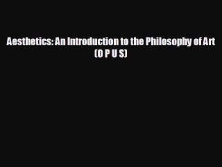 FREE DOWNLOAD Aesthetics: An Introduction to the Philosophy of Art (O P U S) READ ONLINE