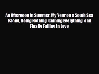 READ book An Afternoon in Summer: My Year on a South Sea Island Doing Nothing Gaining Everything