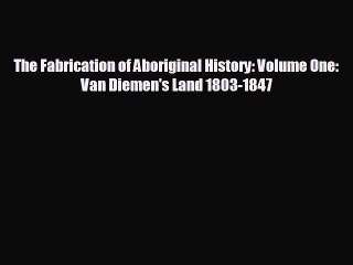 READ book The Fabrication of Aboriginal History: Volume One: Van Diemen's Land 1803-1847