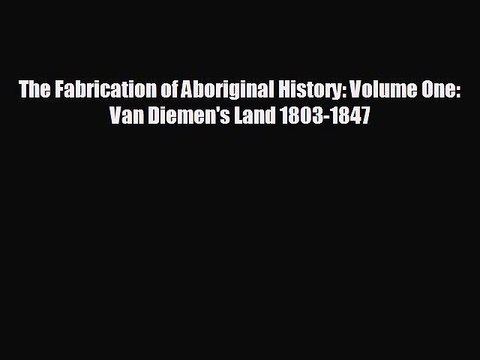 READ book The Fabrication of Aboriginal History: Volume One: Van Diemen's Land 1803-1847