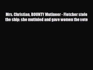READ book Mrs. Christian BOUNTY Mutineer - Fletcher stole the ship: she mutinied and gave