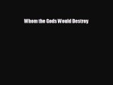 FREE DOWNLOAD Whom the Gods Would Destroy  BOOK ONLINE