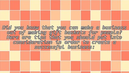 Do You Want To Create A Successful Gift Basket Business? Follow These Tips