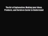 DOWNLOAD FREE E-books  The Art of Explanation: Making your Ideas Products and Services Easier