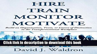 Read Hire Train Monitor Motivate: Build an Organization, Team, or Career of Distinction in the
