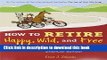 Download How to Retire Happy, Wild, and Free: Retirement Wisdom That You Won t Get from Your