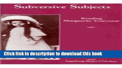 [PDF] Subversive Subjects: Reading Marguerite Yourcenar [Read] Full Ebook