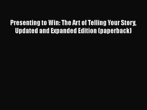 Free Full [PDF] Downlaod Presenting to Win: The Art of Telling Your Story Updated and Expanded