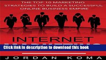 Read Internet Marketing: The Top 10 Strategies to Build a Successful Online Business Empire PDF