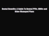 complete Dental Benefits: A Guide To Dental PPOs HMOs and Other Managed Plans