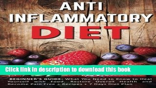 Read Anti Inflammatory Diet: Beginner s Guide - What You Need to Know to Heal Yourself with Food,