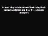 READ book  Orchestrating Collaboration at Work: Using Music Improv Storytelling and Other