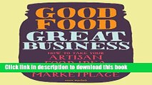 Read Books Good Food, Great Business: How to Take Your Artisan Food Idea from Concept to