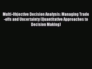 READ book  Multi-Objective Decision Analysis: Managing Trade-offs and Uncertainty (Quantitative