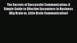 READ book  The Secrets of Successful Communication: A Simple Guide to Effective Encounters