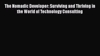 READ book  The Nomadic Developer: Surviving and Thriving in the World of Technology Consulting