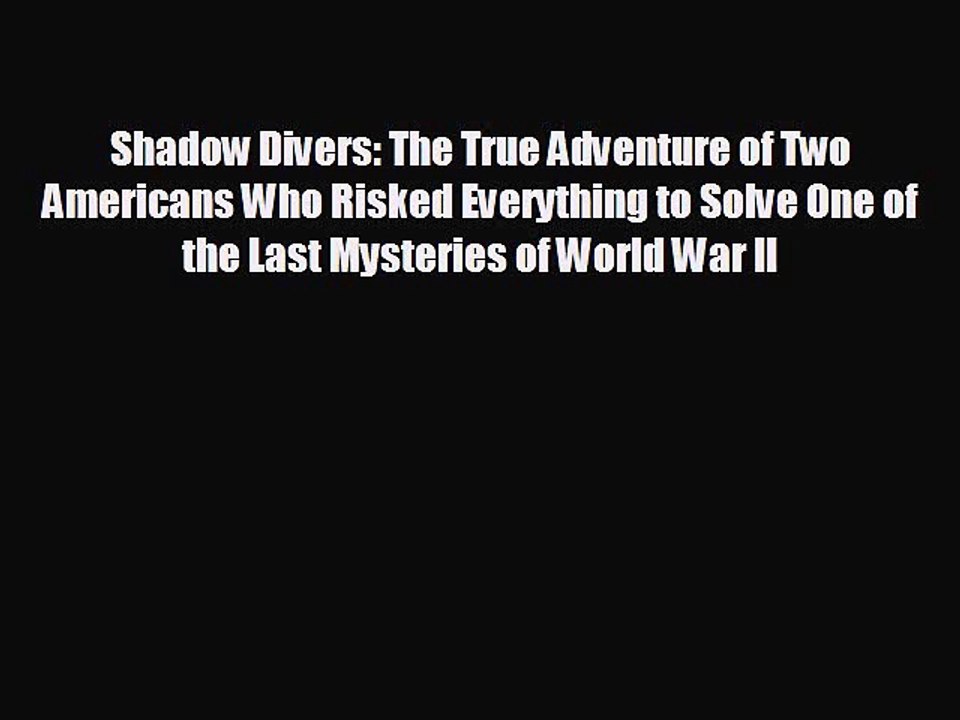 FREE DOWNLOAD Shadow Divers: The True Adventure of Two Americans Who Risked Everything to