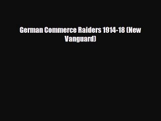 EBOOK ONLINE German Commerce Raiders 1914-18 (New Vanguard) READ ONLINE