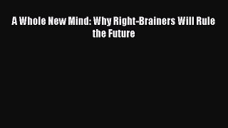 Free Full [PDF] Downlaod  A Whole New Mind: Why Right-Brainers Will Rule the Future  Full