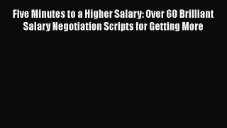 READ book  Five Minutes to a Higher Salary: Over 60 Brilliant Salary Negotiation Scripts for