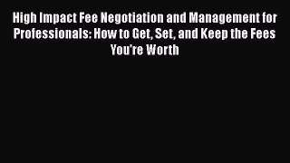 READ book  High Impact Fee Negotiation and Management for Professionals: How to Get Set and