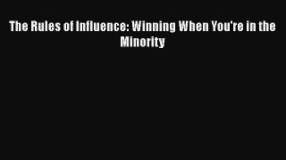 DOWNLOAD FREE E-books  The Rules of Influence: Winning When You're in the Minority  Full Free