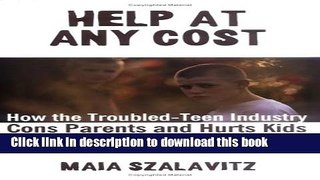 Read Help at Any Cost: How the Troubled-Teen Industry Cons Parents and Hurts Kids PDF Online