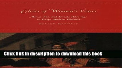 [PDF] Echoes of Women s Voices: Music, Art, and Female Patronage in Early Modern Florence [Read]