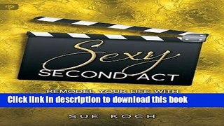 Download Sexy Second Act: Remodel Your Life With Passion, Purpose and a Paycheck Ebook Free