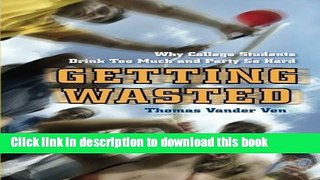 Read Getting Wasted: Why College Students Drink Too Much and Party So Hard Ebook Free