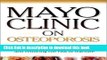 Download Mayo Clinic on Osteoporosis: Keeping Bones Healthy and Strong and Reducing the Risk of