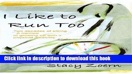 Read I Like to Run Too: Two Decades of Sitting. A Memoir of Growing Up with a Physical Disability