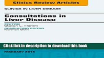 Download Consultations in Liver Disease, An Issue of Clinics in Liver Disease, (The Clinics: