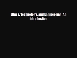 FREE DOWNLOAD Ethics Technology and Engineering: An Introduction READ ONLINE