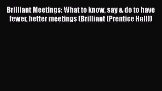 READ book  Brilliant Meetings: What to know say & do to have fewer better meetings (Brilliant