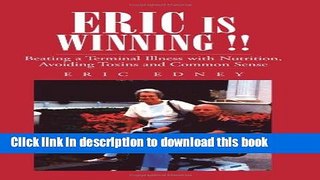 Read ERIC IS WINNING !!: Beating a Terminal Illness with Nutrition, Avoiding Toxins and Common