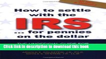 Read Books How to Settle With the IRS for Pennies on the Dollar: The Unoffical Guide for Taxpayers