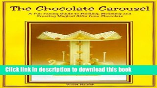 Read The Chocolate Carousel: A Fun Family Guide to Molding, Modeling   Creating Magical Gifts from