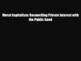 For you Moral Capitalism: Reconciling Private Interest with the Public Good