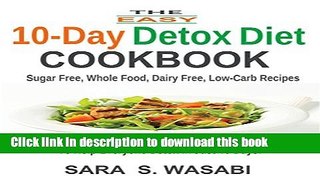Read The Easy 10-Day Detox Diet Cookbook: Sugar Free, Whole Food, Dairy Free, Low-Carb Recipes To