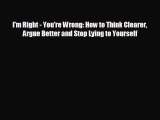 Enjoyed read I'm Right - You're Wrong: How to Think Clearer Argue Better and Stop Lying to