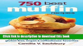 Download 750 Best Muffin Recipes: Everything from breakfast classics to gluten-free, vegan and