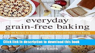 Read Everyday Grain-Free Baking: Over 100 Recipes for Deliciously Easy Grain-Free and Gluten-Free