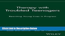 Books Therapy with Troubled Teenagers: Rewriting Young Lives in Progress Full Download