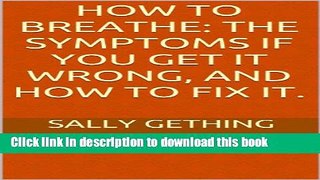 [PDF] How To Breathe: The Symptoms if You Get it Wrong, and How to Fix It. Full Online