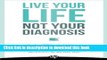 [PDF] Live Your LIfe, Not Your Diagnosis: How to Manage Stress and Live Well with Multiple