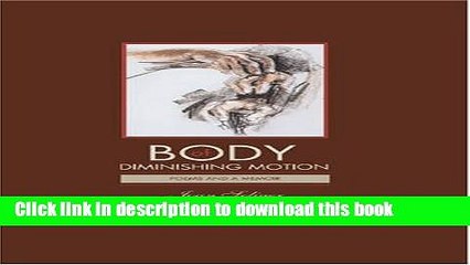 [PDF] Body of Diminishing Motion: Poems and a Memoir Full Online