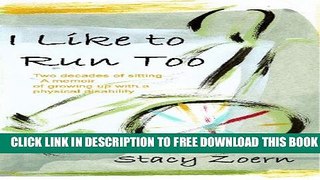 [PDF] I Like to Run Too: Two Decades of Sitting. A Memoir of Growing Up with a Physical Disability